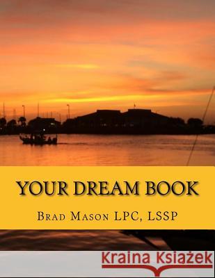 Your Dream Book: Knowing what you want and making it real Mason Lpc, Lssp Brad 9781535280259 Createspace Independent Publishing Platform - książka