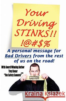 Your Driving Stinks!: A Personal Message to Bad Drivers from the Rest of Us on the Road. Troy A. Bonar 9781461013723 Createspace - książka