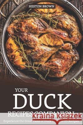 Your Duck Recipes Companion: Experience the Great Taste of Duck in These 25 Recipes Heston Brown 9781093314021 Independently Published - książka