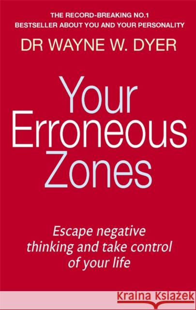 Your Erroneous Zones: Escape negative thinking and take control of your life Wayne W Dyer 9780749939854 Little, Brown Book Group - książka