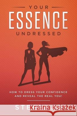 Your Essence Undressed: How to Dress Your Confidence and Reveal the Real You! Steffi Jo 9781732161511 Express Your Essence, LLC - książka