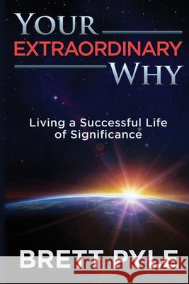 Your Extraordinary Why: Living a Successful Life of Significance Rachel Hamilton Huffman Kaitlyn Victoria Pyle Brett T. Pyle 9781734071504 Brett Pyle - książka