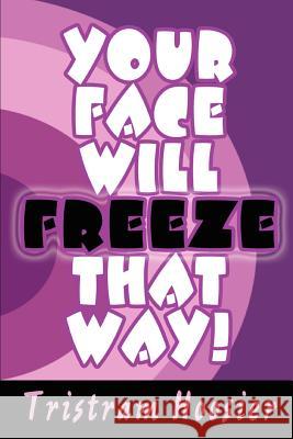 Your Face Will Freeze That Way! Tristram Hoosier 9780595343577 iUniverse - książka