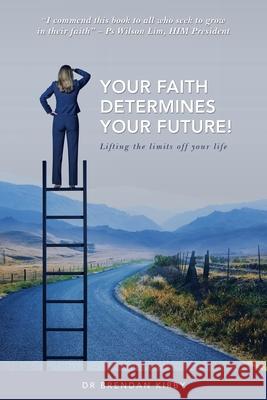 Your Faith Determines Your Future!: Lifting the Limits off Your Life Brendan Kirby 9781664238787 WestBow Press - książka