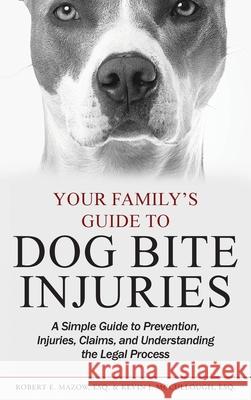 Your Family's Guide to Dog Bite Injuries: A Simple Guide to Prevention, Injuries, Claims, and Understanding the Legal Process Robert E. Mazow Kevin J. McCullough 9781735183602 Mazow McCullough, PC - książka