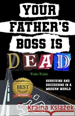 Your father's boss is dead: Surviving and succeeding in a modern world Waldo Waldie 9781656594747 Independently Published - książka