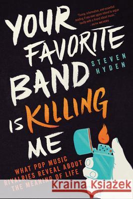 Your Favorite Band Is Killing Me: What Pop Music Rivalries Reveal about the Meaning of Life Hyden, Steven 9780316259156 Back Bay Books - książka