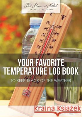 Your Favorite Temperature Log Book to Keep Track of the Weather Flash Planners and Notebooks 9781683778363 Flash Planners and Notebooks - książka