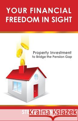 Your Financial Freedom in Sight: Property Investment to Bridge the Pension Gap Steve Evans 9781500716547 Createspace - książka