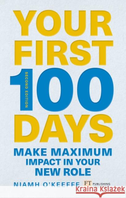 Your First 100 Days: Make maximum impact in your new role [Updated and Expanded] Niamh O'Keeffe 9781292274256 Pearson Education Limited - książka