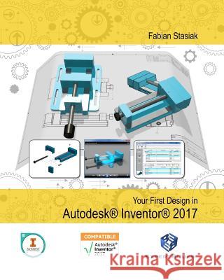 Your First Design in Autodesk Inventor 2017 Fabian Stasiak 9781533534132 Createspace Independent Publishing Platform - książka