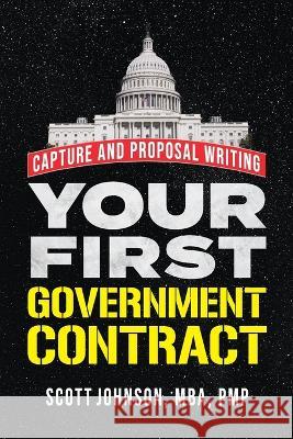 Your First Government Contract: Capture and Proposal Writing Scott D Johnson   9798987048313 Ssrj LLC - książka
