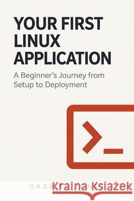 Your First Linux Application: A Beginner's Journey from Setup to Deployment Jones, Gabriel 9798171551872 Independently Published - książka