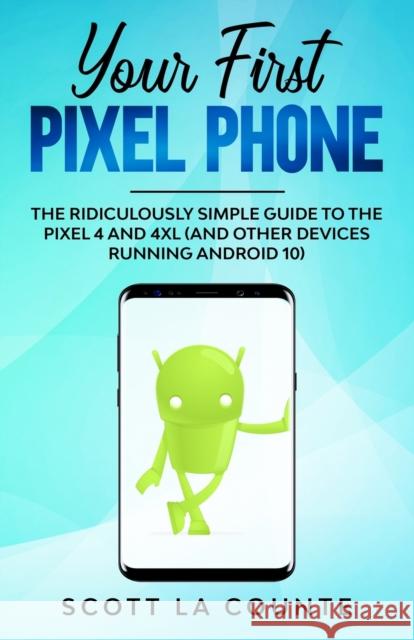 Your First Pixel Phone: The Ridiculously Simple Guide to the Pixel 4 and 4XL (and Other Devices Running Android 10) Scott L 9781087819525 SL Editions - książka