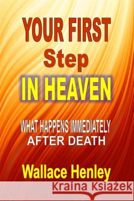 Your First Step In Heaven: What Happens Immediately After Death Henley, Wallace 9781312623200 Worldwide Publishing Group - książka