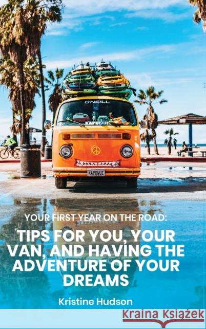 Your First Year on the Road: Tips for You, Your Van, and Having the Adventure of Your Dreams Kristine Hudson 9781953714329 Natalia Stepanova - książka