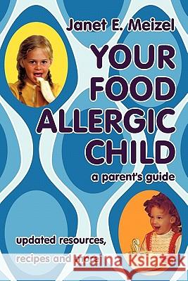 Your Food Allergic Child: A Parent's Guide Meizel, Janet E. 9781450257190 iUniverse.com - książka