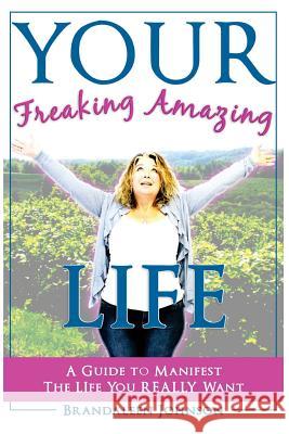 YOUR Freaking Amazing LIFE: A Guide to Manifest the Life You REALLY Want Wonders, Sky 9781523823321 Createspace Independent Publishing Platform - książka