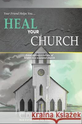 Your Friend Helps You Heal Your Church: establishing a culture of health in a wounded church Smith, Dean 9781727371901 Createspace Independent Publishing Platform - książka