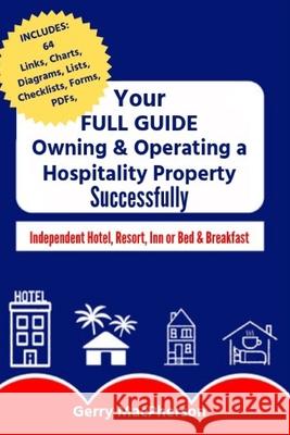 Your Full Guide to Owning & Operating a Hospitality Property - Successfully: Independent Hotel, Resort, Inn or Bed & Breakfast Gerry MacPherson 9781086973686 Independently Published - książka