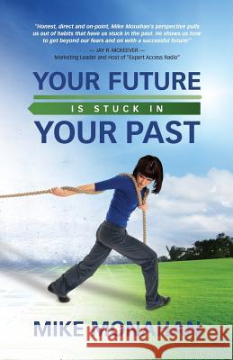 Your Future Is Stuck in Your Past Mike Monahan 9781626464759 Booklocker.com - książka