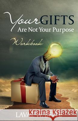 Your Gifts Are Not Your Purpose: Workbook Laval W. Belle 9780692927663 Noah's Ark Publishing - książka