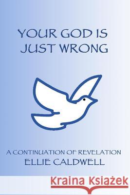 Your God Is Just Wrong: A Continuation of Revelation Ellie Caldwell 9781981458257 Createspace Independent Publishing Platform - książka