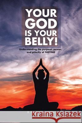 Your God Is Your Belly!: Understanding the purpose, power, and priority of FASTING R Frederick Capitolin 9781524530488 Xlibris - książka