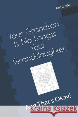 Your Grandson Is No Longer Your Granddaughter, And That's Okay! Bert Brazier 9781082721656 Independently Published - książka
