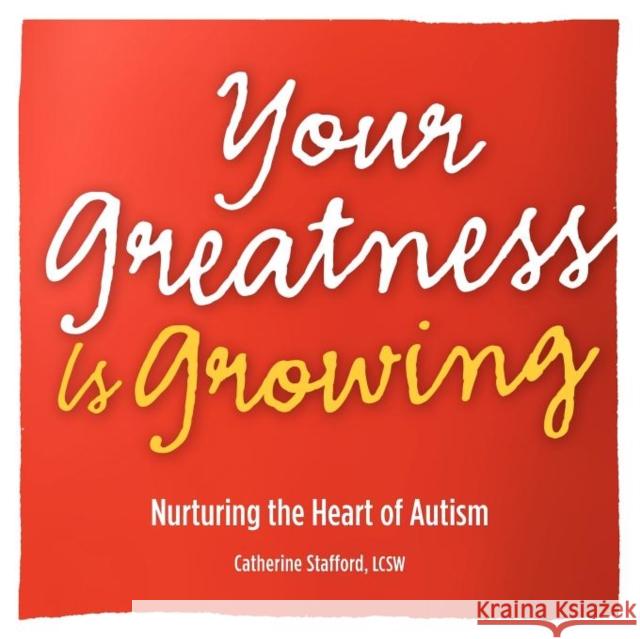 Your Greatness Is Growing- Nurturing the Heart of Autism Catherine Stafford 9780983861003 Staffordcounseling/Greatnesspublications - książka