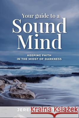 Your Guide To A Sound Mind: Keeping Faith In The Midst Of Darkness Jeremy Shorter 9780578803012 Jeremy Shorter - książka