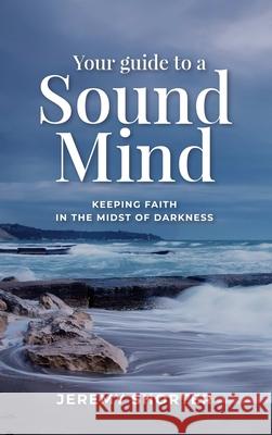 Your Guide To A Sound Mind: Keeping Faith In The Midst Of Darkness Jeremy Shorter 9780578805818 Jeremy Shorter - książka