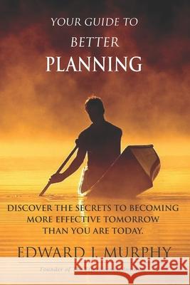 Your Guide to Better PLANNING: Discover the SECRETS to Becoming More Effective Tomorrow Than You Are Today Murphy, Edward J. 9781511816427 Createspace - książka