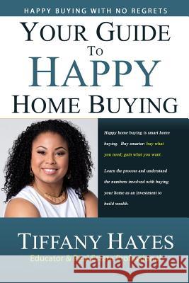 Your Guide To Happy Home Buying: Buying Happy with No Regrets Hayes, Tiffany 9781791837266 Independently Published - książka