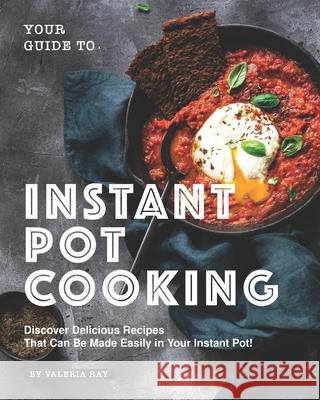 Your Guide to Instant Pot Cooking: Discover Delicious Recipes That Can Be Made Easily in Your Instant Pot! Valeria Ray   9798668359547 Independently Published - książka