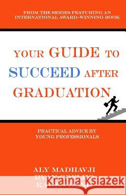 Your Guide to Succeed After Graduation: Practical Advice by Young Professionals Aly Madhavji Ryan Coelho Karen Deng 9781537312569 Createspace Independent Publishing Platform - książka