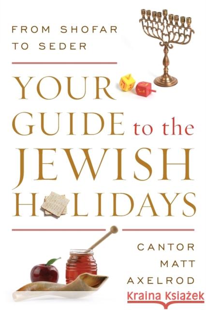 Your Guide to the Jewish Holidays: From Shofar to Seder Axelrod, Cantor Matt 9781442245648 Rowman & Littlefield Publishers - książka