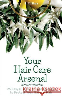 Your Hair Care Arsenal: 25 Easy DIY Oil Infusion Recipes to Protect Your Natural B. Clishea 9781979349635 Createspace Independent Publishing Platform - książka