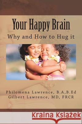 Your Happy Brain: Why and How to Hug It Philomena Lawrence Gilbert Lawrence 9781986107358 Createspace Independent Publishing Platform - książka
