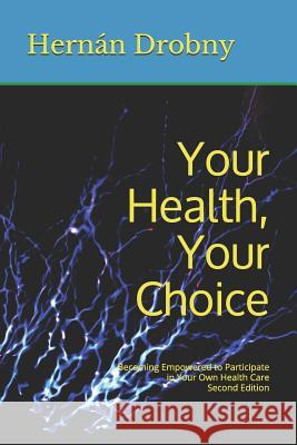 Your Health, Your Choice: Becoming Empowered to Participate in Your Own Health Care Second Edition Dr Hernan Drobn 9781975778583 Createspace Independent Publishing Platform - książka