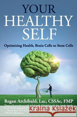 Your Healthy Self: Optimizing Health, Brain Cells to Stem Cells Regan Archibal 9781945446689 Babypie Publishing - książka