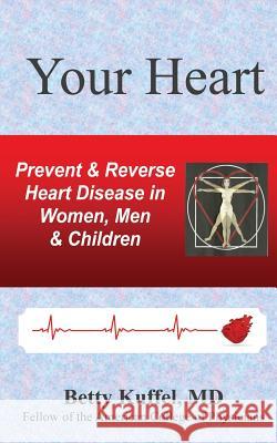 Your Heart: Prevent & Reverse Heart Disease in Women, Men & Children Betty Kuffe 9781490483603 Createspace - książka