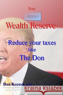 Your Hidden Wealth Reserve: Reduce your taxes like The Don Keppel Mba, Dan 9781540435149 Createspace Independent Publishing Platform - książka