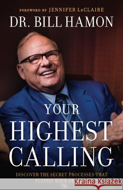 Your Highest Calling: Discover the Secret Processes That Fulfill Your Destiny Bill Hamon 9780800799823 Chosen Books - książka