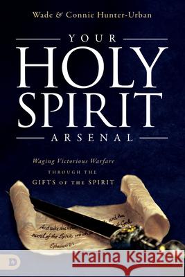 Your Holy Spirit Arsenal: Waging Victorious Warfare Through the Gifts of the Spirit Wade Urban Connie Hunter-Urban 9780768418958 Destiny Image Incorporated - książka