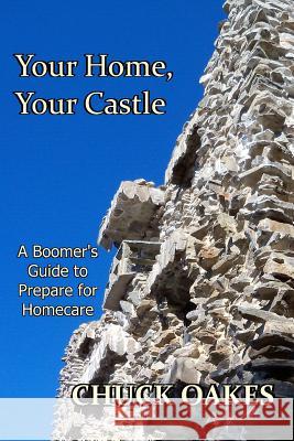 Your Home, Your Castle: A Boomer's Guide-- How to Prepare for Homecare Chuck Oakes 9781495211805 Createspace - książka