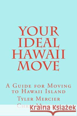 Your Ideal Hawaii Move: A Guide for Moving to Hawaii Island Tyler Mercier Chris Mercier 9781478223382 Createspace Independent Publishing Platform - książka