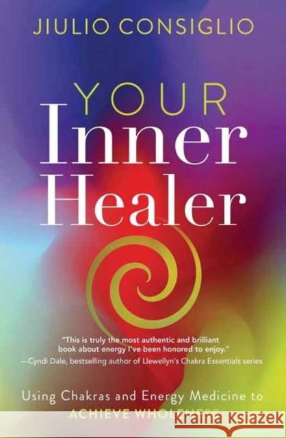 Your Inner Healer: Using Chakras and Energy Medicine to Achieve Wholeness Jiulio Consiglio 9780738778976 Llewellyn Publications - książka