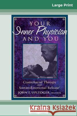 Your Inner Physician and You: CranoioSacral Therapy and SomatoEmotional Release (16pt Large Print Edition) John E Upledger 9780369305251 ReadHowYouWant - książka