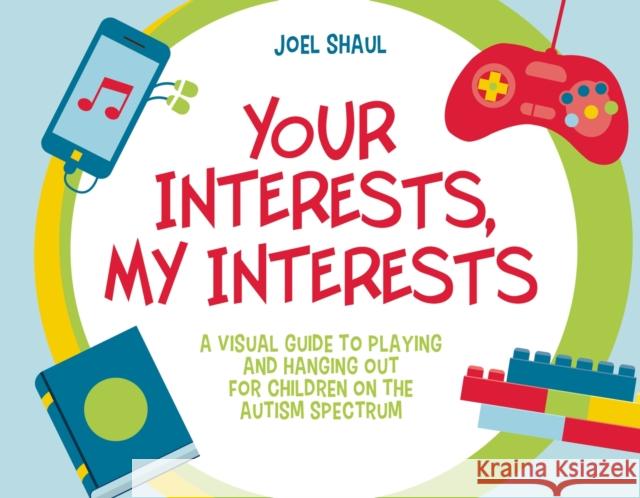 Your Interests, My Interests: A Visual Guide to Playing and Hanging Out for Children on the Autism Spectrum Joel Shaul 9781805018049 Jessica Kingsley Publishers - książka
